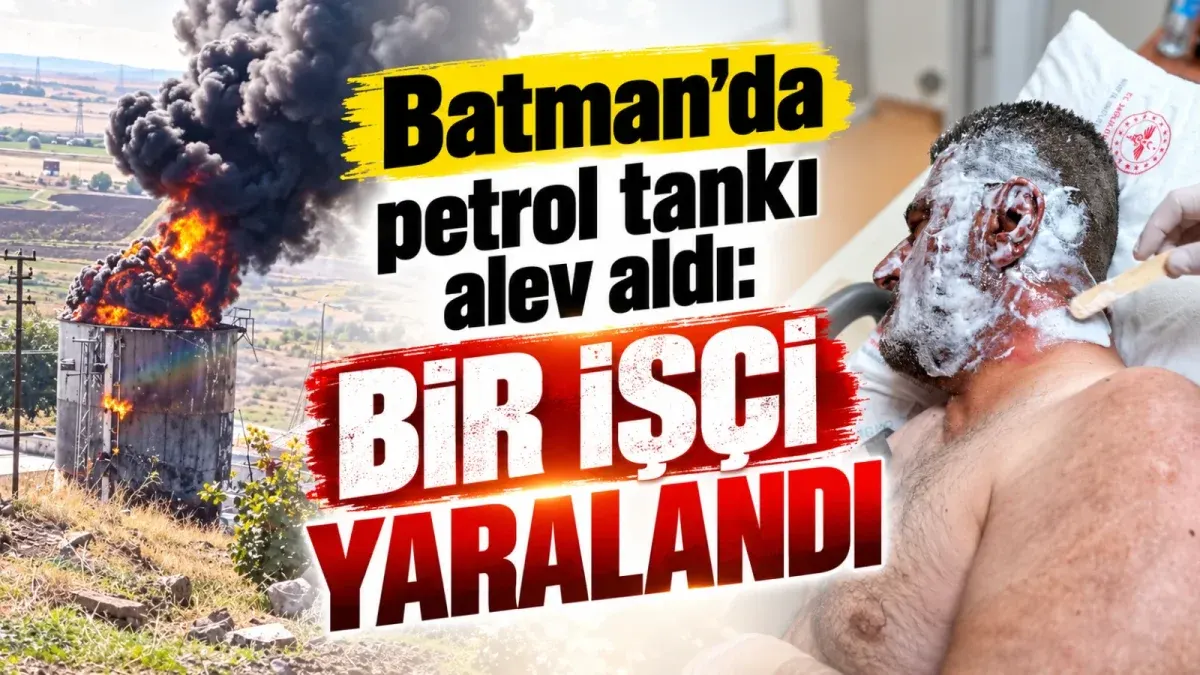 Batman’da petrol tankı alev aldı: Bir işçi yaralandı