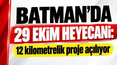 Batman’da 29 Ekim heyecanı: 12 kilometrelik proje açılıyor