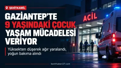 Gaziantep’te yüksekten düşen 9 yaşındaki çocuk yaşam mücadelesi veriyor
