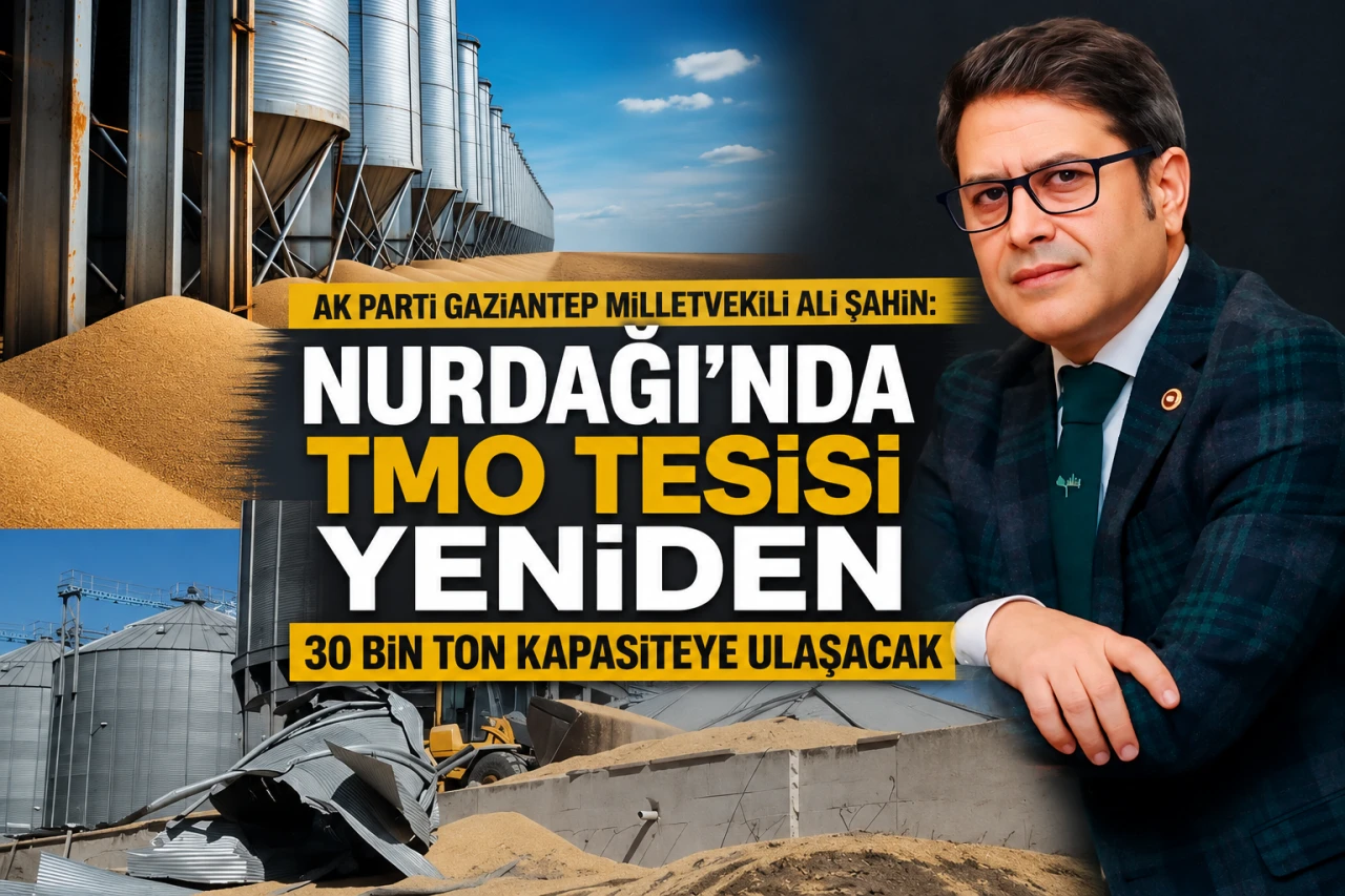 AK Parti Gaziantep Milletvekili Ali Şahin: &ldquo;Nurdağı&rsquo;nda TMO Tesisi Yeniden 30 Bin Ton Kapasiteye Ulaşacak&rdquo;