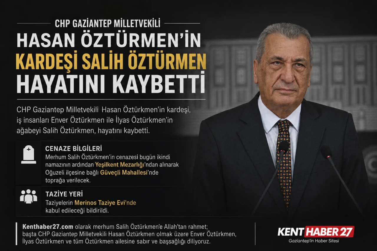CHP Gaziantep Milletvekili Hasan &Ouml;zt&uuml;rkmen&rsquo;in Kardeşi Salih &Ouml;zt&uuml;rkmen Hayatını Kaybetti