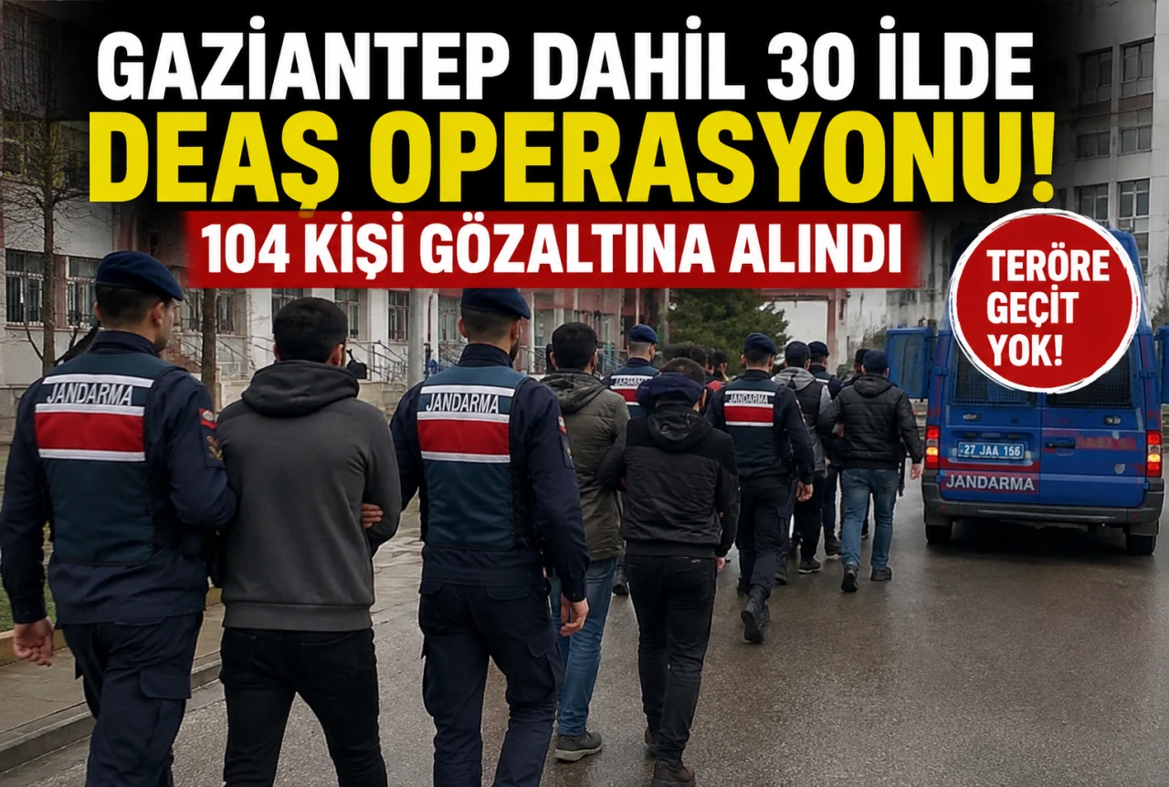 Gaziantep&rsquo;in de aralarında olduğu 30 ilde DEAŞ operasyonu: 104 ş&uuml;pheli yakalandı