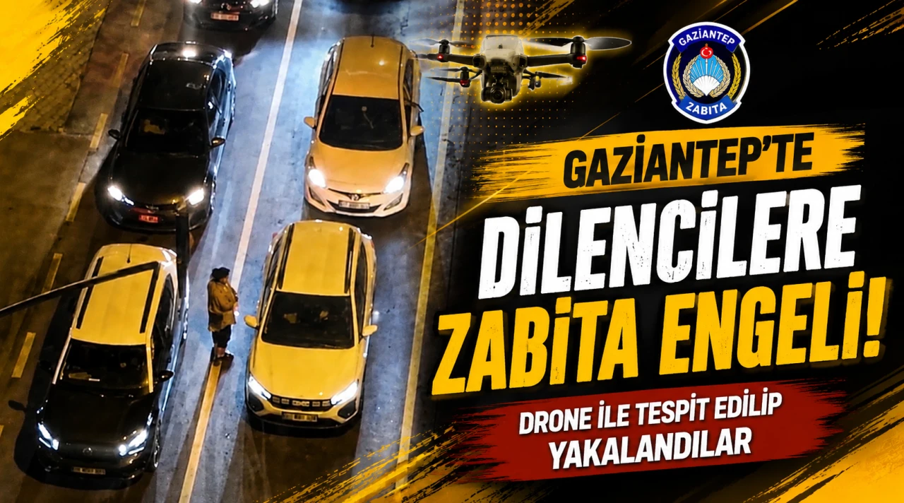 Gaziantep&rsquo;te Dilencilere Zabıta Engeli! Drone ile Tespit Edilip Yakalandılar